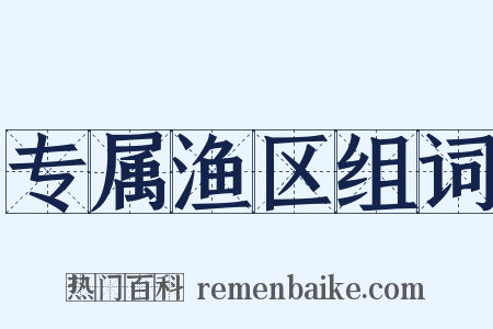 专属渔区组词是什么意思的图片